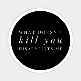 What Doesn't Kill You Disappoints Me - Funny slogan white fashion text design Magnet